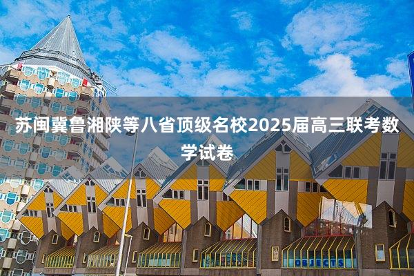 苏闽冀鲁湘陕等八省顶级名校2025届高三联考数学试卷