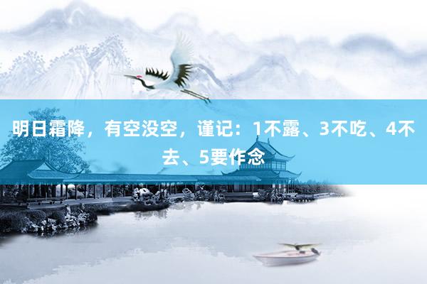 明日霜降，有空没空，谨记：1不露、3不吃、4不去、5要作念