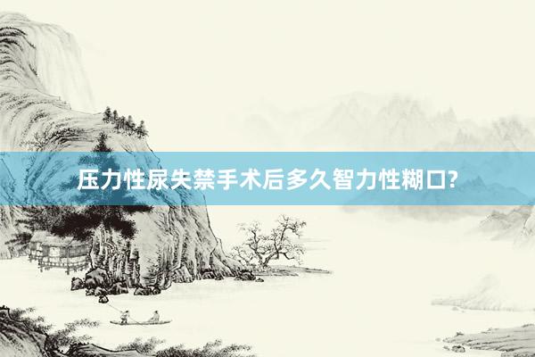 压力性尿失禁手术后多久智力性糊口?