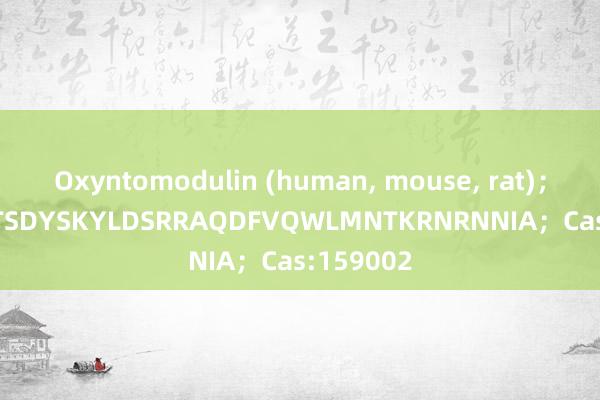 Oxyntomodulin (human, mouse, rat)；HSQGTFTSDYSKYLDSRRAQDFVQWLMNTKRNRNNIA；Cas:159002